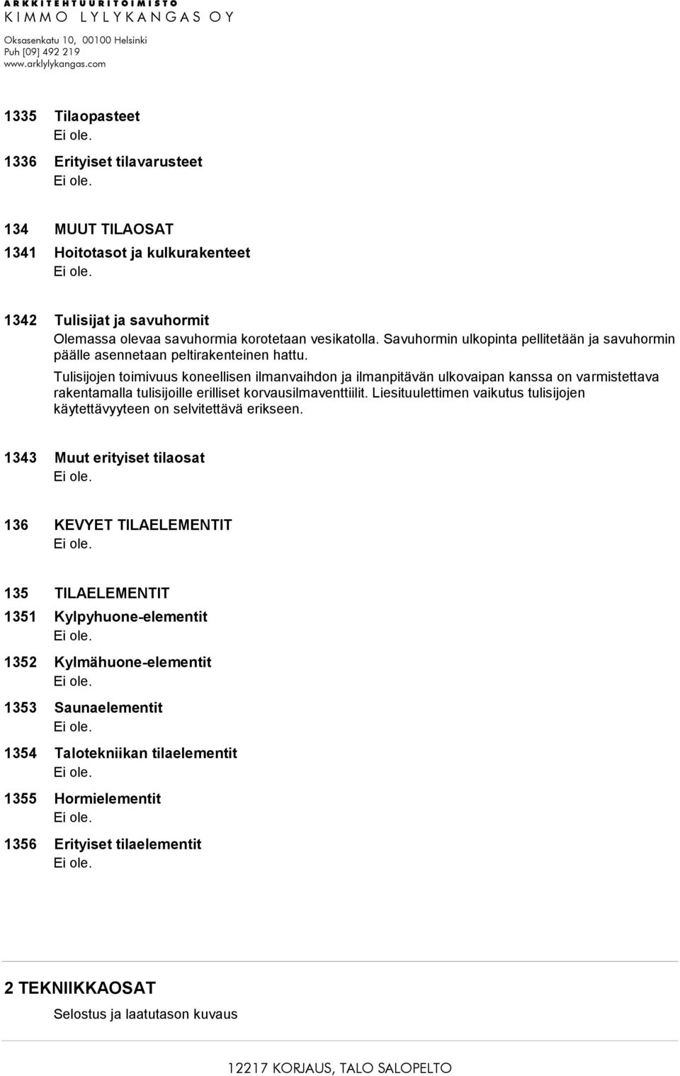 Tulisijojen toimivuus koneellisen ilmanvaihdon ja ilmanpitävän ulkovaipan kanssa on varmistettava rakentamalla tulisijoille erilliset korvausilmaventtiilit.