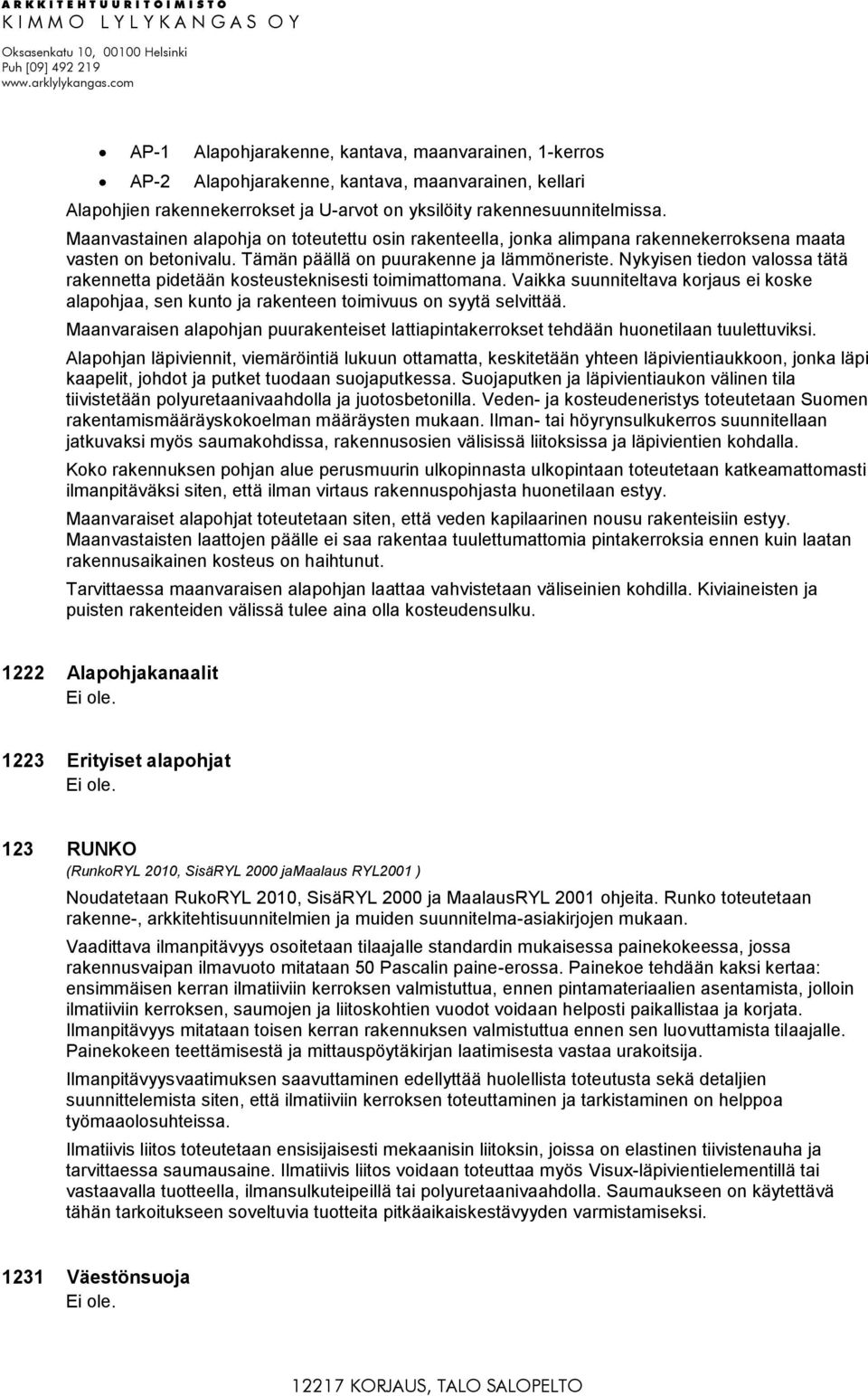 Nykyisen tiedon valossa tätä rakennetta pidetään kosteusteknisesti toimimattomana. Vaikka suunniteltava korjaus ei koske alapohjaa, sen kunto ja rakenteen toimivuus on syytä selvittää.