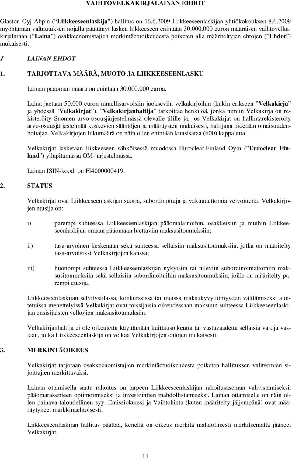 TARJOTTAVA MÄÄRÄ, MUOTO JA LIIKKEESEENLASKU Lainan pääoman määrä on enintään 30.000.000 euroa. Laina jaetaan 50.