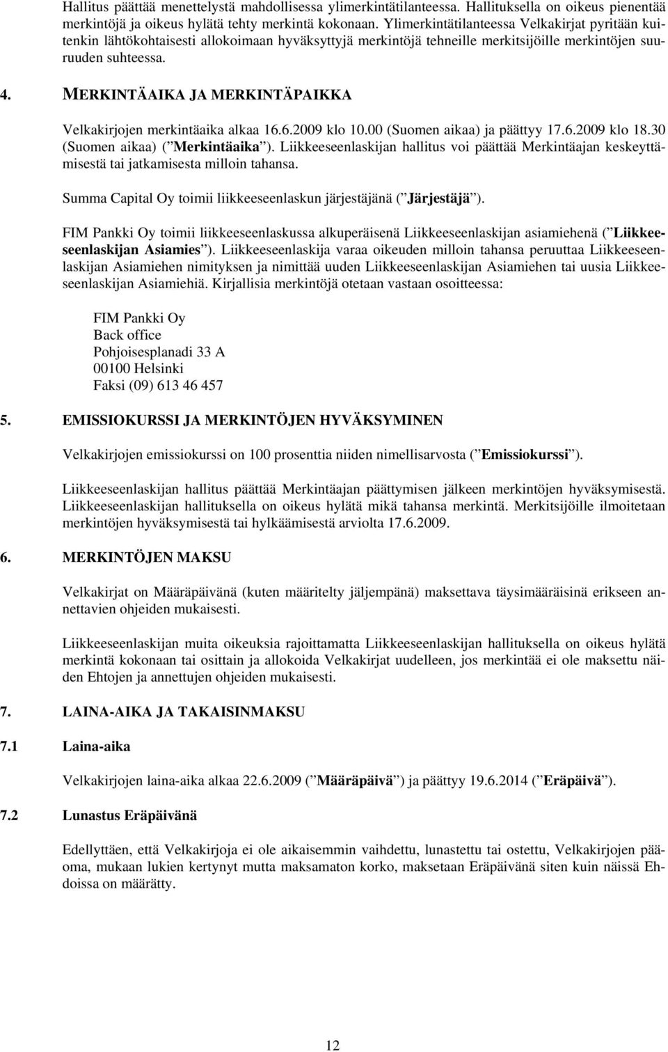 MERKINTÄAIKA JA MERKINTÄPAIKKA Velkakirjojen merkintäaika alkaa 16.6.2009 klo 10.00 (Suomen aikaa) ja päättyy 17.6.2009 klo 18.30 (Suomen aikaa) ( Merkintäaika ).