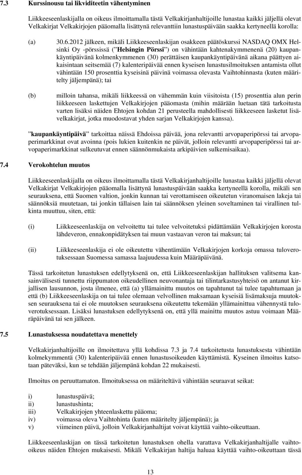 2012 jälkeen, mikäli Liikkeeseenlaskijan osakkeen päätöskurssi NASDAQ OMX Helsinki Oy -pörssissä ( Helsingin Pörssi ) on vähintään kahtenakymmenenä (20) kaupankäyntipäivänä kolmenkymmenen (30)