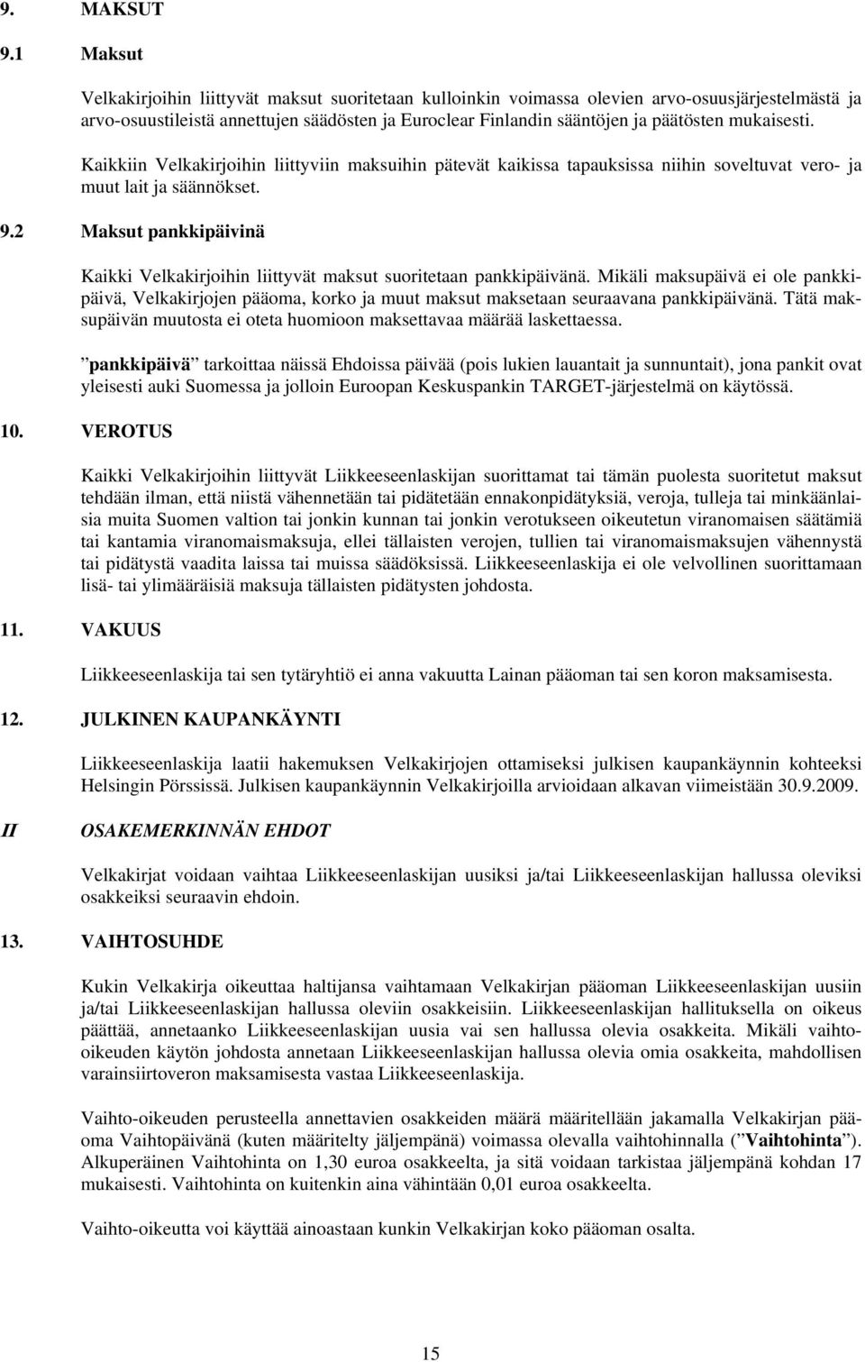 mukaisesti. Kaikkiin Velkakirjoihin liittyviin maksuihin pätevät kaikissa tapauksissa niihin soveltuvat vero- ja muut lait ja säännökset. 9.