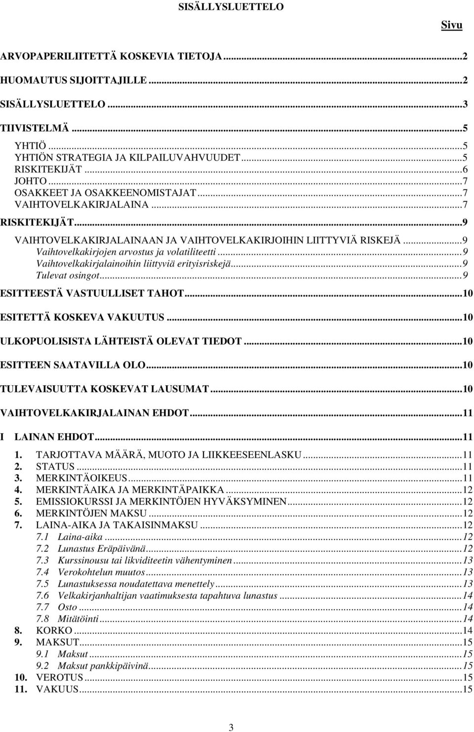 ..9 Vaihtovelkakirjalainoihin liittyviä erityisriskejä...9 Tulevat osingot...9 ESITTEESTÄ VASTUULLISET TAHOT...10 ESITETTÄ KOSKEVA VAKUUTUS...10 ULKOPUOLISISTA LÄHTEISTÄ OLEVAT TIEDOT.