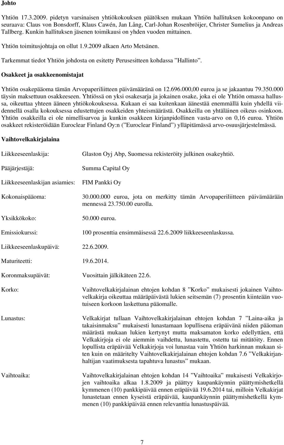 Tallberg. Kunkin hallituksen jäsenen toimikausi on yhden vuoden mittainen. Yhtiön toimitusjohtaja on ollut 1.9.2009 alkaen Arto Metsänen.