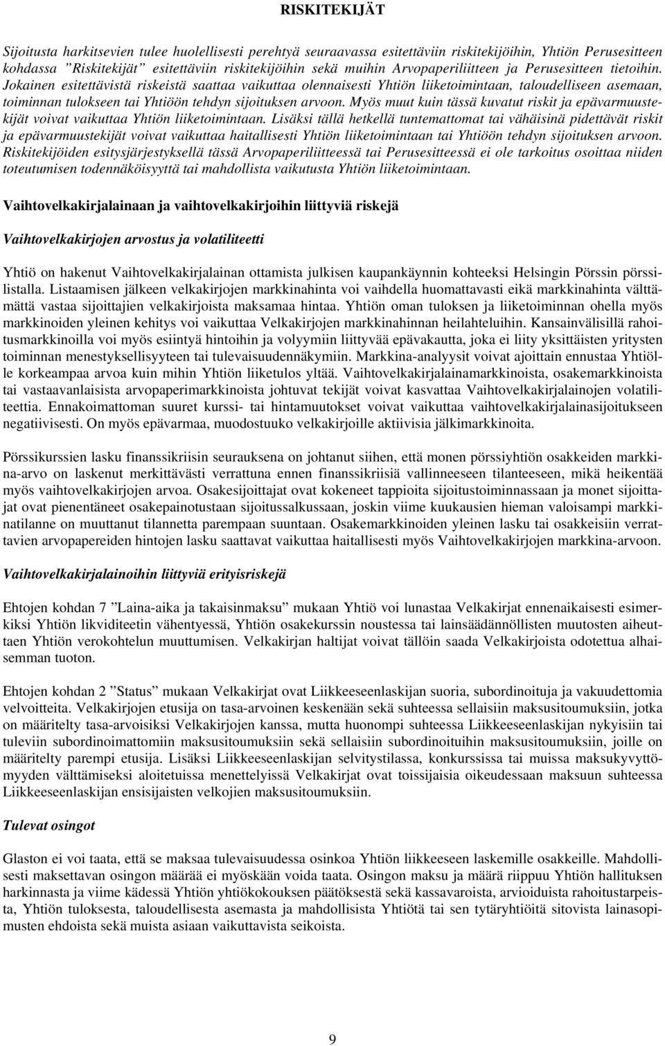 Jokainen esitettävistä riskeistä saattaa vaikuttaa olennaisesti Yhtiön liiketoimintaan, taloudelliseen asemaan, toiminnan tulokseen tai Yhtiöön tehdyn sijoituksen arvoon.