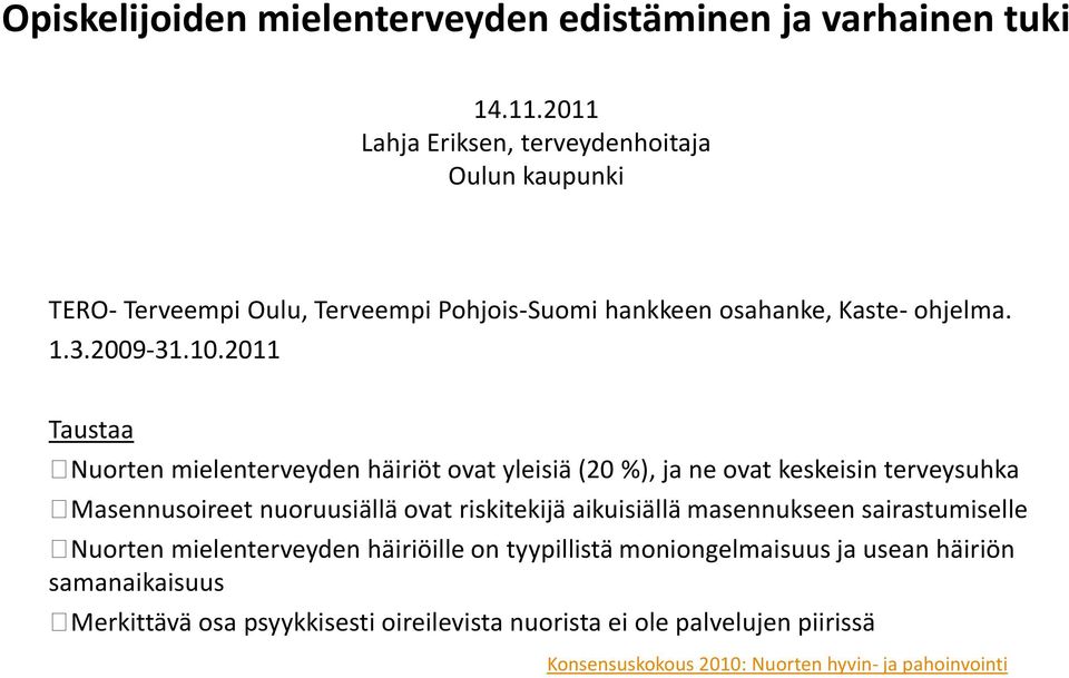 2011 Taustaa Nuorten mielenterveyden häiriöt ovat yleisiä (20 %), ja ne ovat keskeisin terveysuhka Masennusoireet nuoruusiällä ovat riskitekijä aikuisiällä