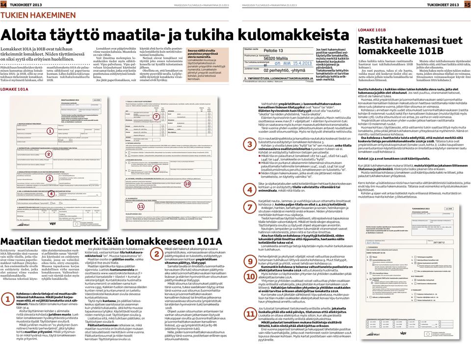 Tukia ei myönnetä lainkaan, ellei maatilalomaketta 0 ole palautettu sähköisesti tai paperisena kuntaan. Lähes kaikkia tukia taas etaan tukikulomakkeella 0B.