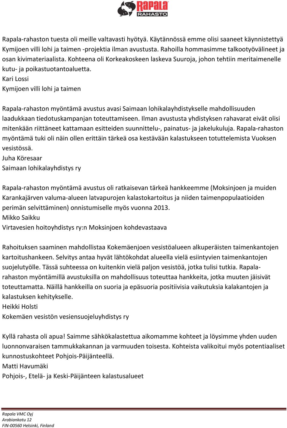 Kari Lossi Kymijoen villi lohi ja taimen Rapala- rahaston myöntämä avustus avasi Saimaan lohikalayhdistykselle mahdollisuuden laadukkaan tiedotuskampanjan toteuttamiseen.