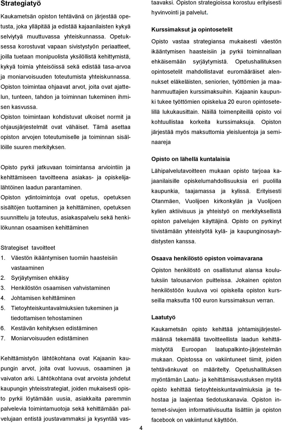 yhteiskunnassa. Opiston toimintaa ohjaavat arvot, joita ovat ajattelun, tunteen, tahdon ja toiminnan tukeminen ihmisen kasvussa.