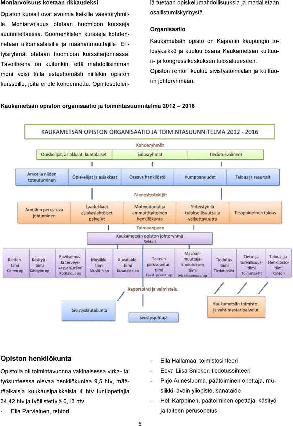 Tavoitteena on kuitenkin, että mahdollisimman moni voisi tulla esteettömästi niillekin opiston kursseille, joita ei ole kohdennettu.