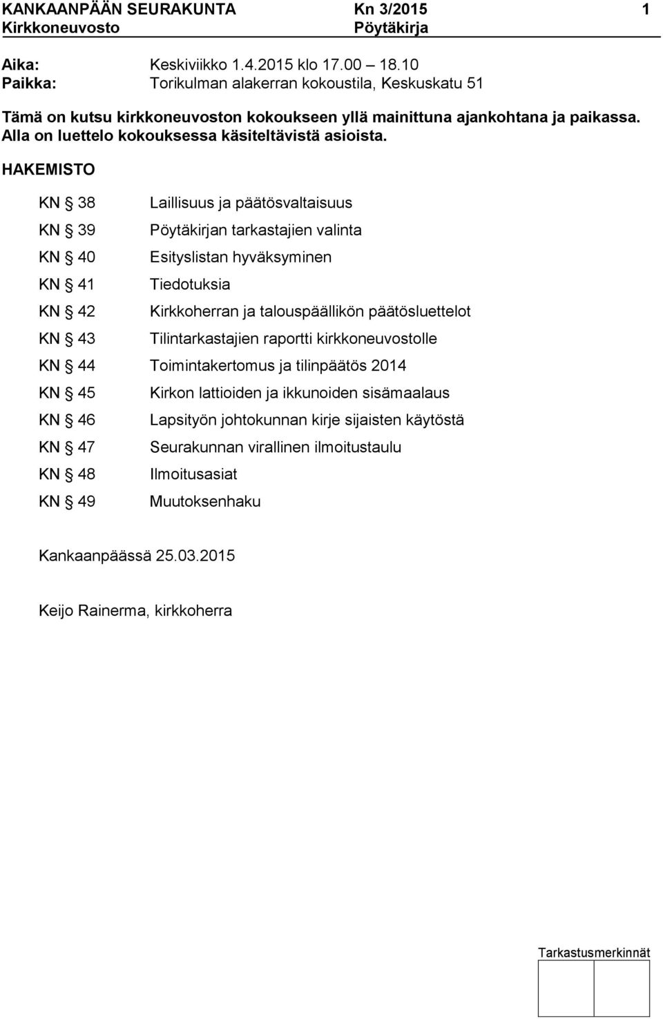 HAKEMISTO KN 38 KN 39 KN 40 KN 41 KN 42 KN 43 Laillisuus ja päätösvaltaisuus Pöytäkirjan tarkastajien valinta Esityslistan hyväksyminen Tiedotuksia Kirkkoherran ja talouspäällikön päätösluettelot