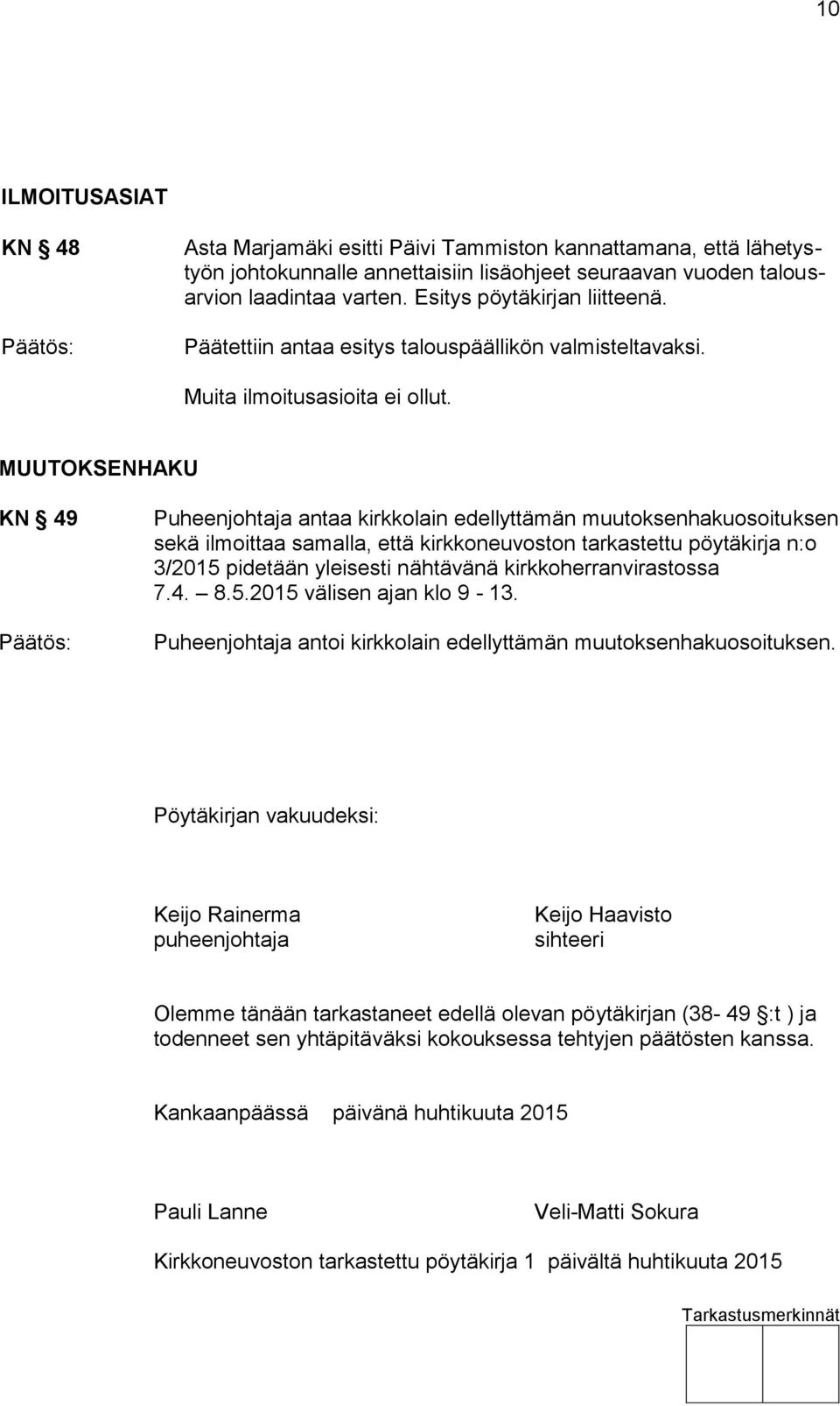 MUUTOKSENHAKU KN 49 Puheenjohtaja antaa kirkkolain edellyttämän muutoksenhakuosoituksen sekä ilmoittaa samalla, että kirkkoneuvoston tarkastettu pöytäkirja n:o 3/2015 pidetään yleisesti nähtävänä