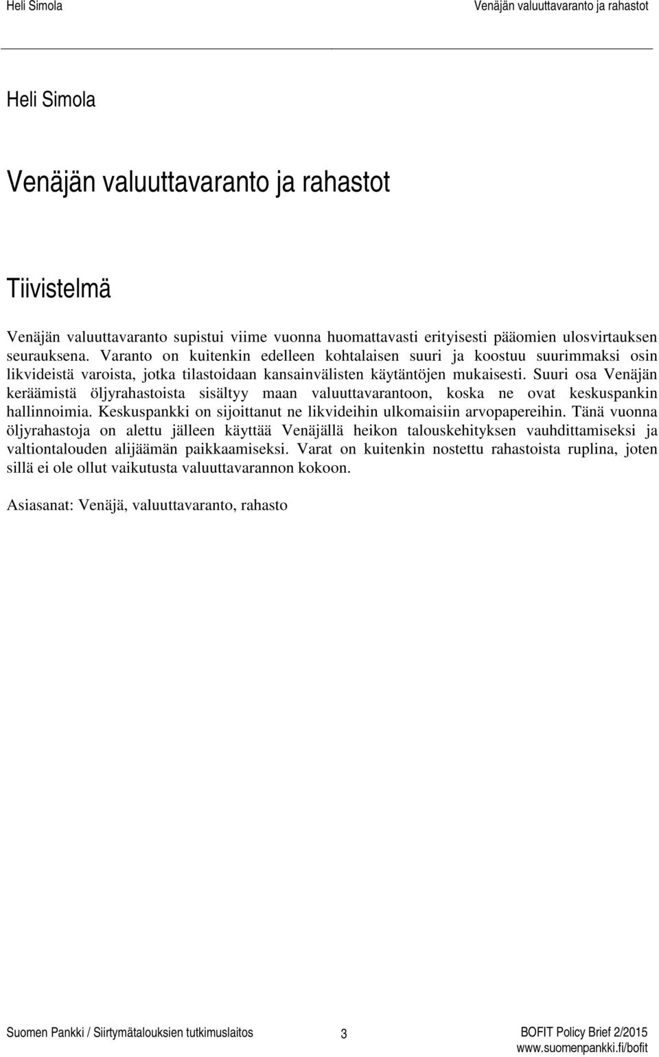 Suuri osa Venäjän keräämistä öljyrahastoista sisältyy maan valuuttavarantoon, koska ne ovat keskuspankin hallinnoimia. Keskuspankki on sijoittanut ne likvideihin ulkomaisiin arvopapereihin.