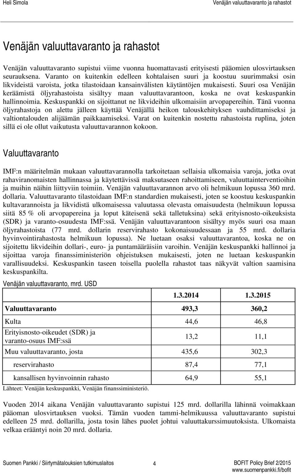 Suuri osa Venäjän keräämistä öljyrahastoista sisältyy maan valuuttavarantoon, koska ne ovat keskuspankin hallinnoimia. Keskuspankki on sijoittanut ne likvideihin ulkomaisiin arvopapereihin.