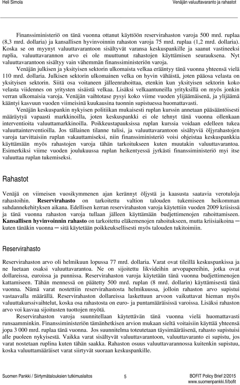 Koska se on myynyt valuuttavarantoon sisältyvät varansa keskuspankille ja saanut vastineeksi ruplia, valuuttavarannon arvo ei ole muuttunut rahastojen käyttämisen seurauksena.