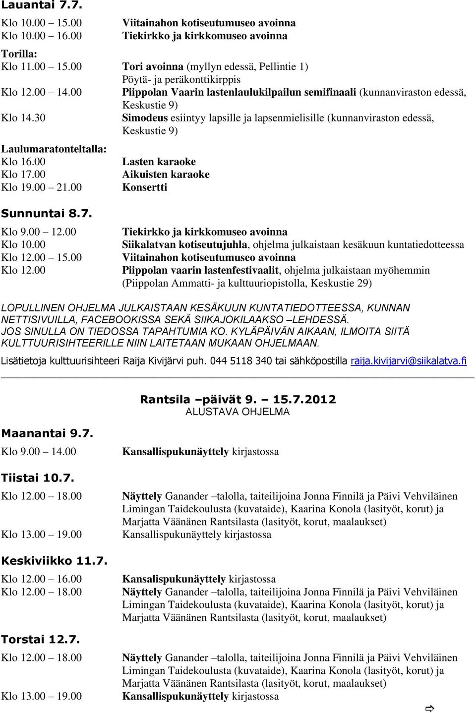 30 Simodeus esiintyy lapsille ja lapsenmielisille (kunnanviraston edessä, Keskustie 9) Laulumaratonteltalla: Klo 16.00 Klo 17.00 Klo 19.00 21.00 Lasten karaoke Aikuisten karaoke Konsertti Sunnuntai 8.