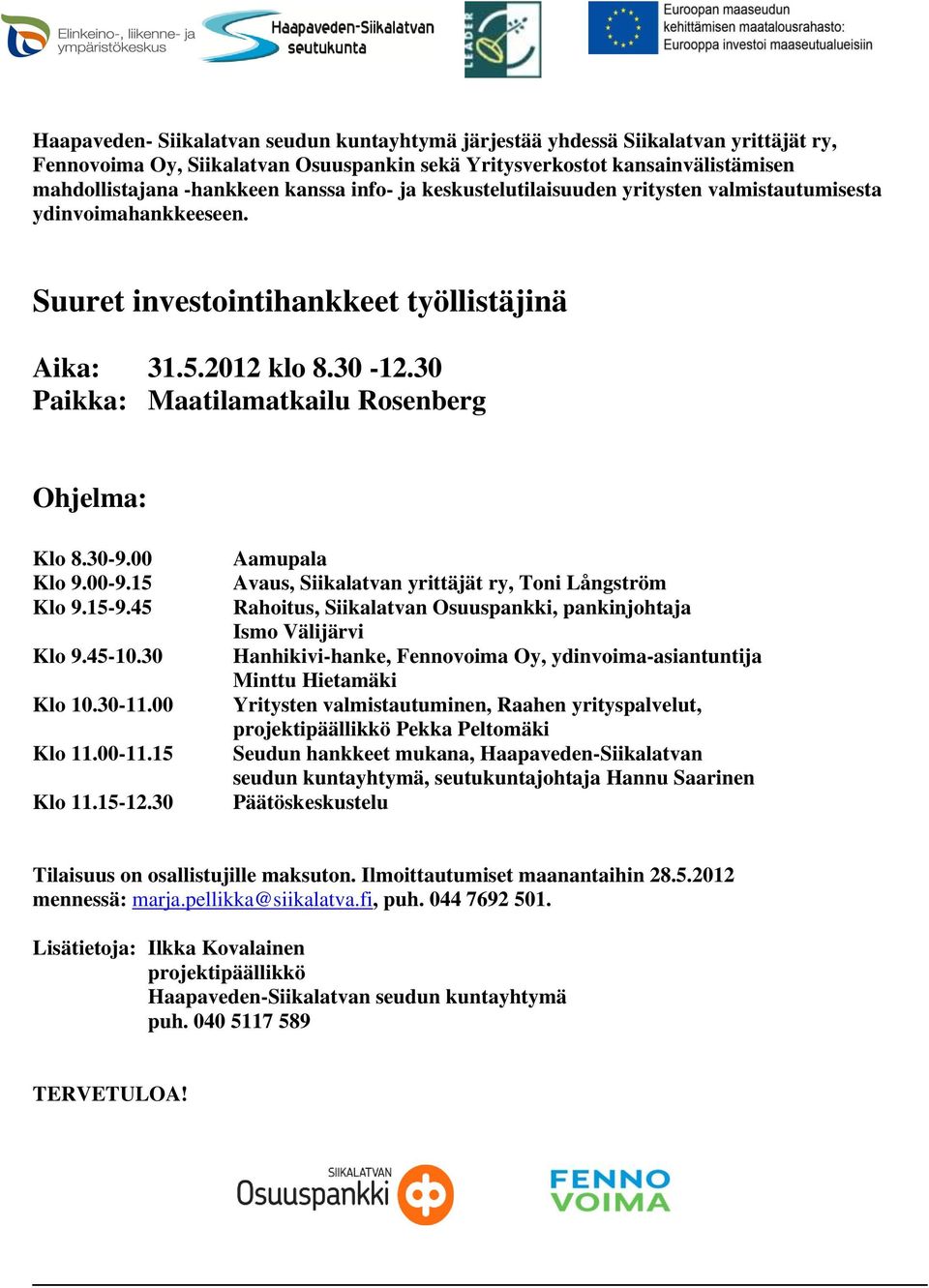 30 Paikka: Maatilamatkailu Rosenberg Ohjelma: Klo 8.30-9.00 Klo 9.00-9.15 Klo 9.15-9.45 Klo 9.45-10.30 Klo 10.30-11.00 Klo 11.00-11.15 Klo 11.15-12.