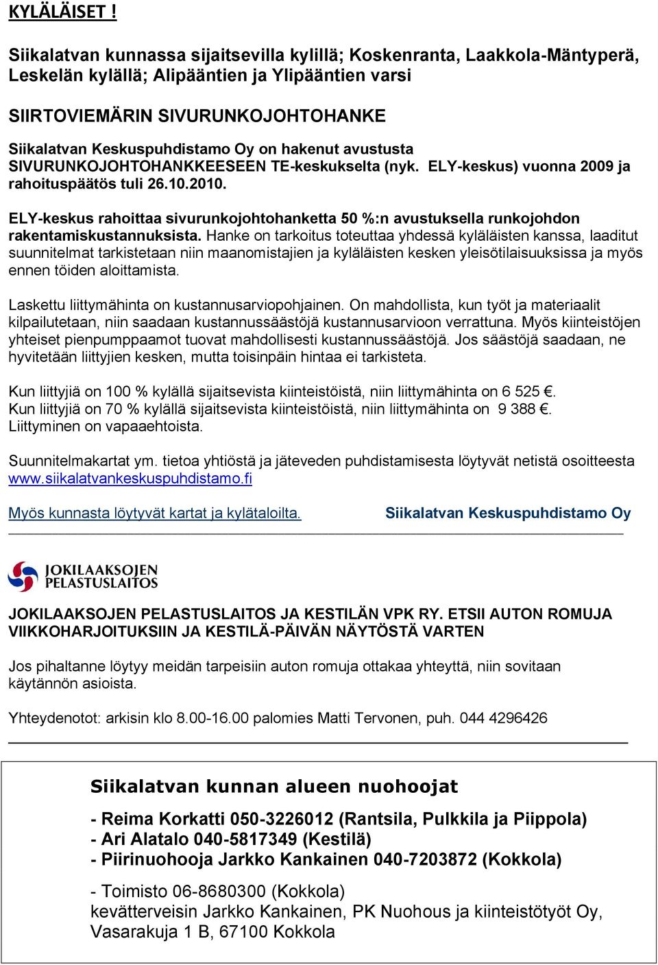 hakenut avustusta SIVURUNKOJOHTOHANKKEESEEN TE-keskukselta (nyk. ELY-keskus) vuonna 2009 ja rahoituspäätös tuli 26.10.2010.