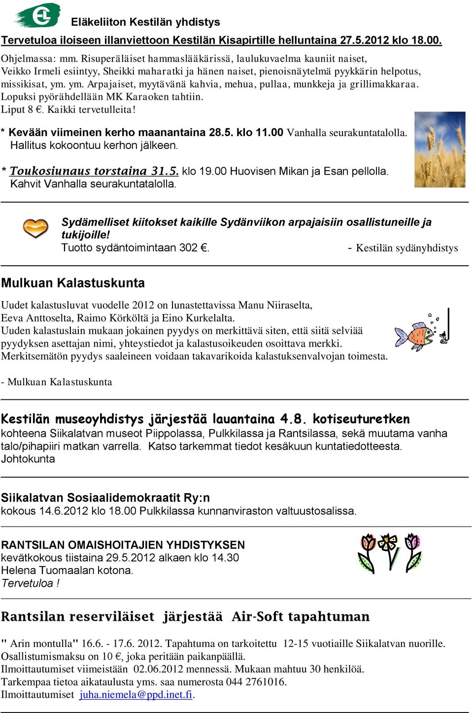 ym. Arpajaiset, myytävänä kahvia, mehua, pullaa, munkkeja ja grillimakkaraa. Lopuksi pyörähdellään MK Karaoken tahtiin. Liput 8. Kaikki tervetulleita! * Kevään viimeinen kerho maanantaina 28.5.