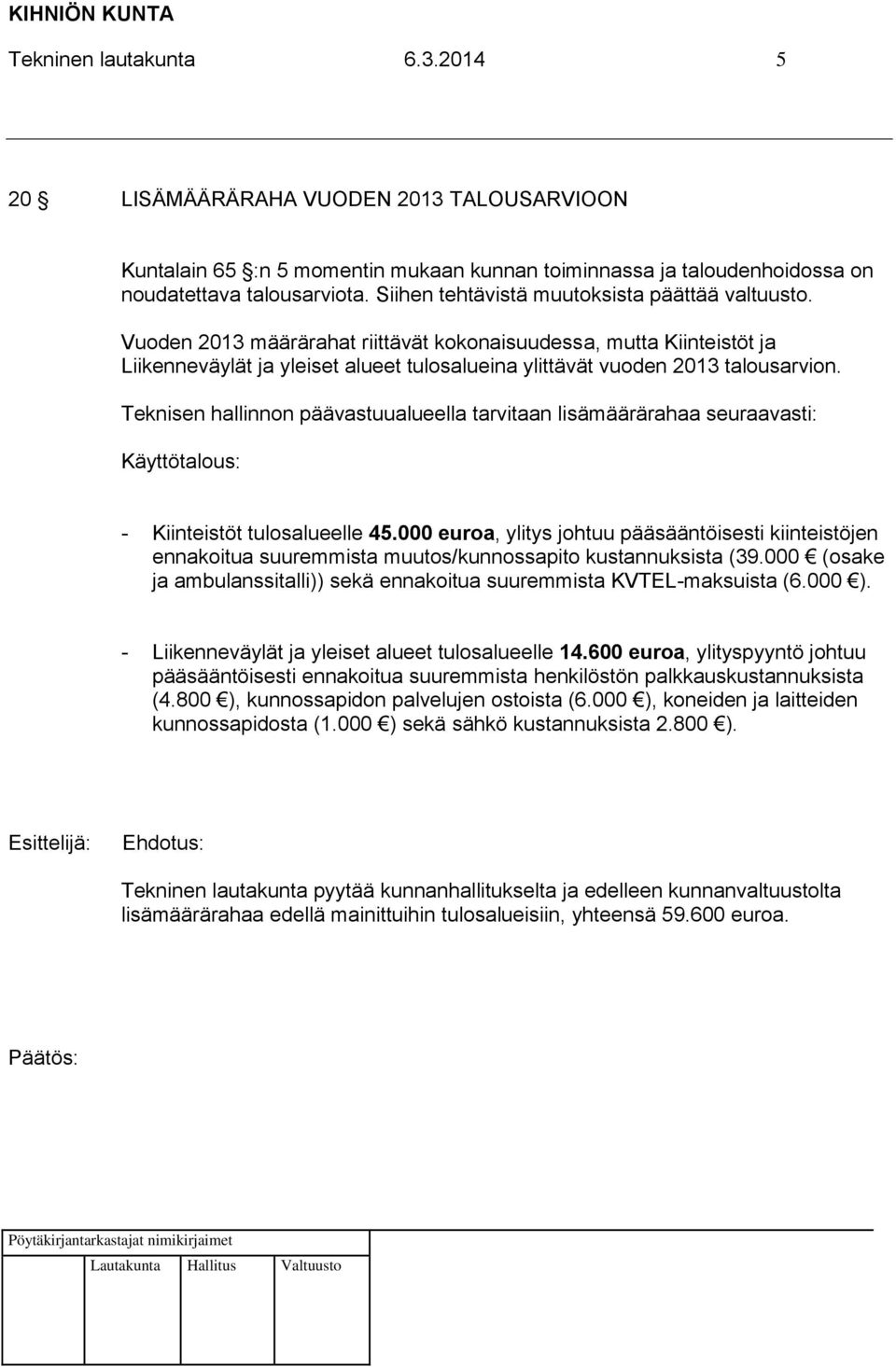 Vuoden 2013 määrärahat riittävät kokonaisuudessa, mutta Kiinteistöt ja Liikenneväylät ja yleiset alueet tulosalueina ylittävät vuoden 2013 talousarvion.