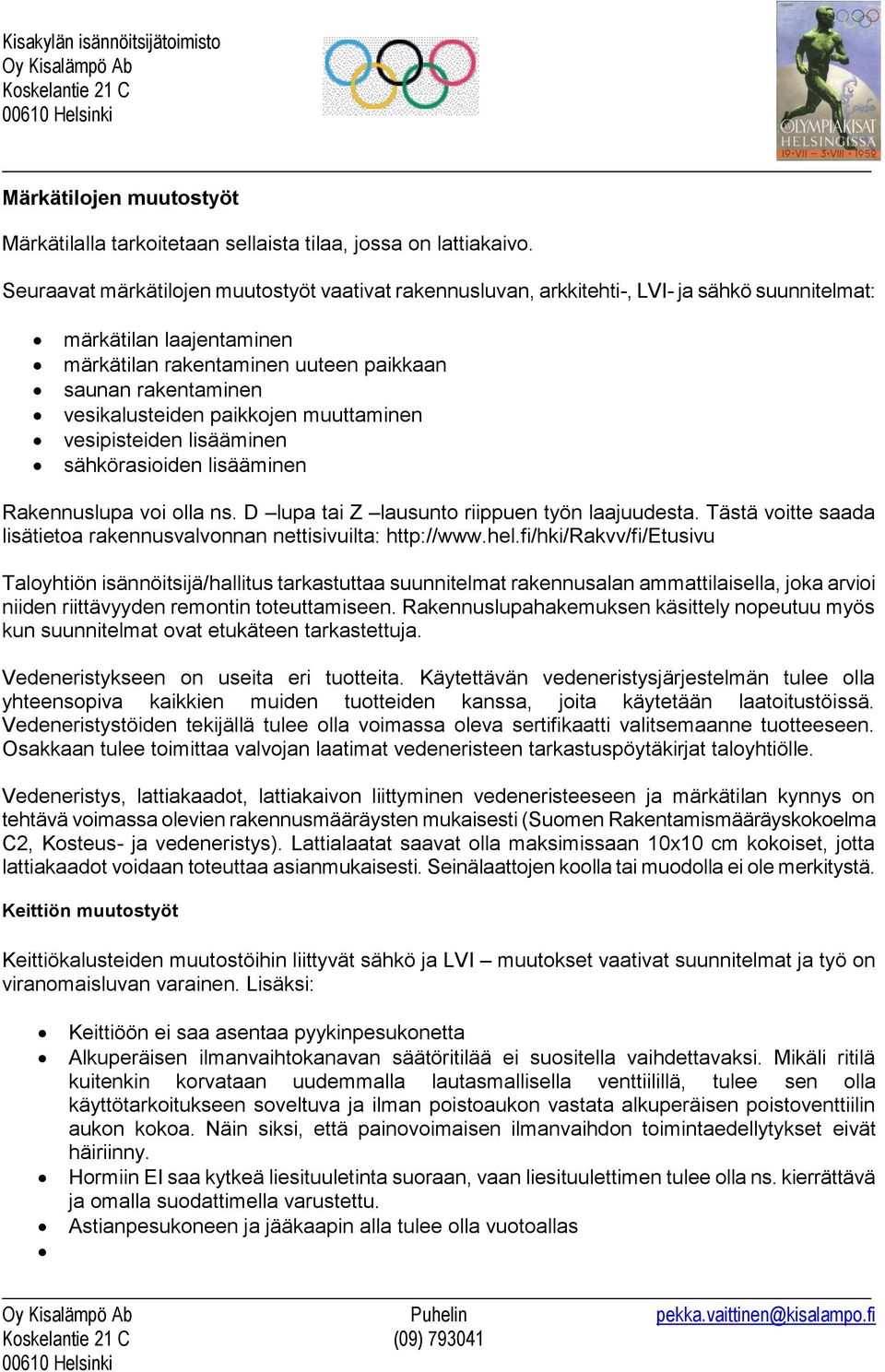 paikkojen muuttaminen vesipisteiden lisääminen sähkörasioiden lisääminen Rakennuslupa voi olla ns. D lupa tai Z lausunto riippuen työn laajuudesta.