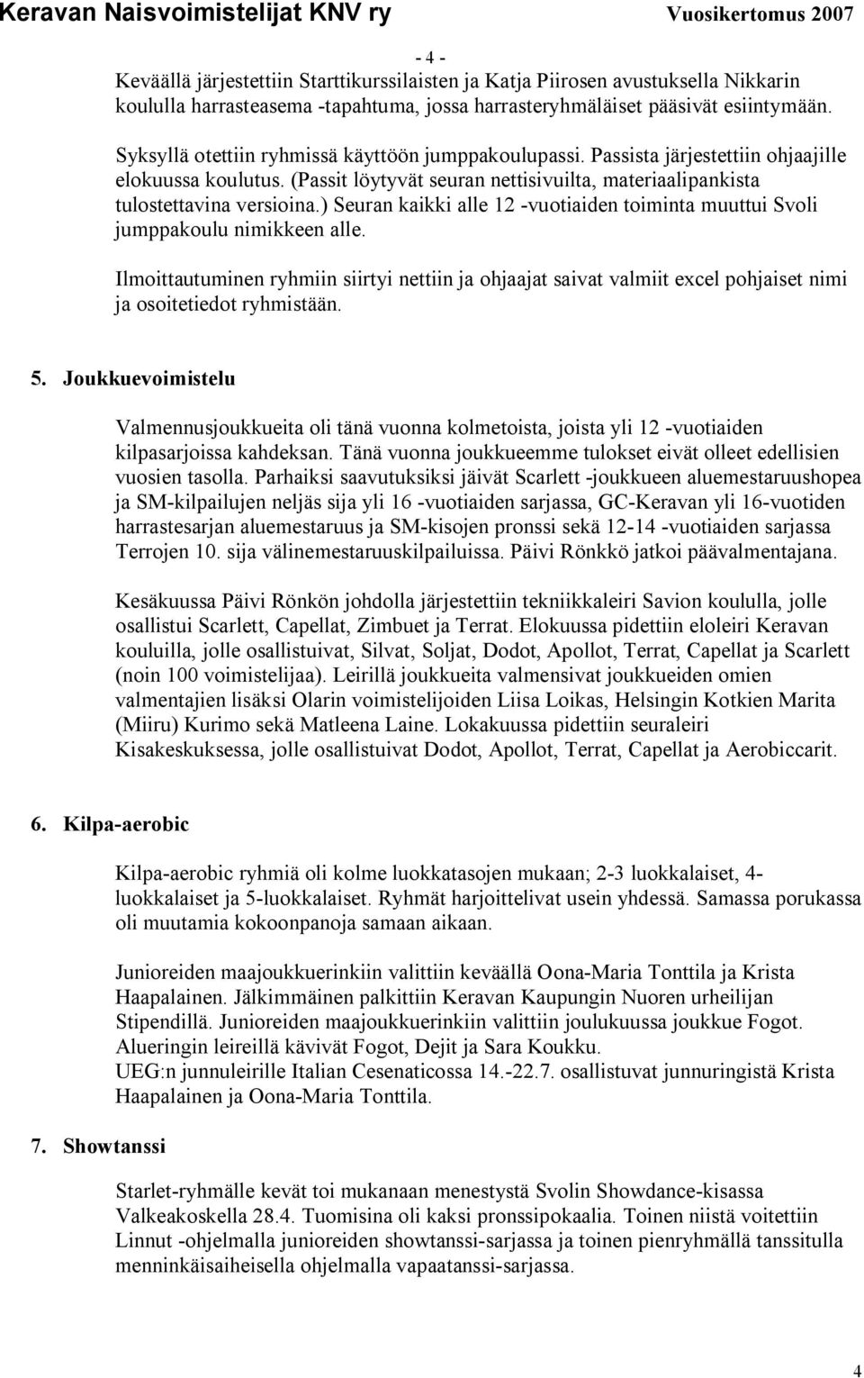 ) Seuran kaikki alle 12 -vuotiaiden toiminta muuttui Svoli jumppakoulu nimikkeen alle.