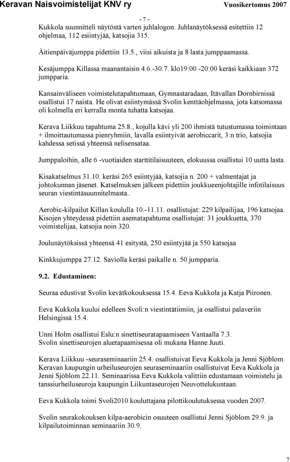 He olivat esiintymässä Svolin kenttäohjelmassa, jota katsomassa oli kolmella eri kerralla monta tuhatta katsojaa. Kerava Liikkuu tapahtuma 25.8.