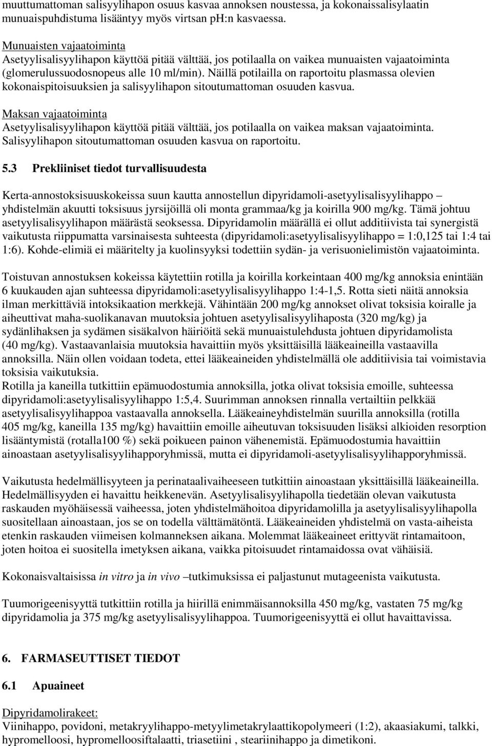 Näillä potilailla on raportoitu plasmassa olevien kokonaispitoisuuksien ja salisyylihapon sitoutumattoman osuuden kasvua.