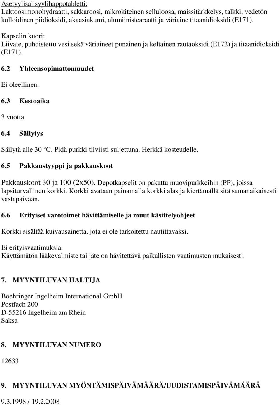 4 Säilytys Säilytä alle 30 C. Pidä purkki tiiviisti suljettuna. Herkkä kosteudelle. 6.5 Pakkaustyyppi ja pakkauskoot Pakkauskoot 30 ja 100 (2x50).