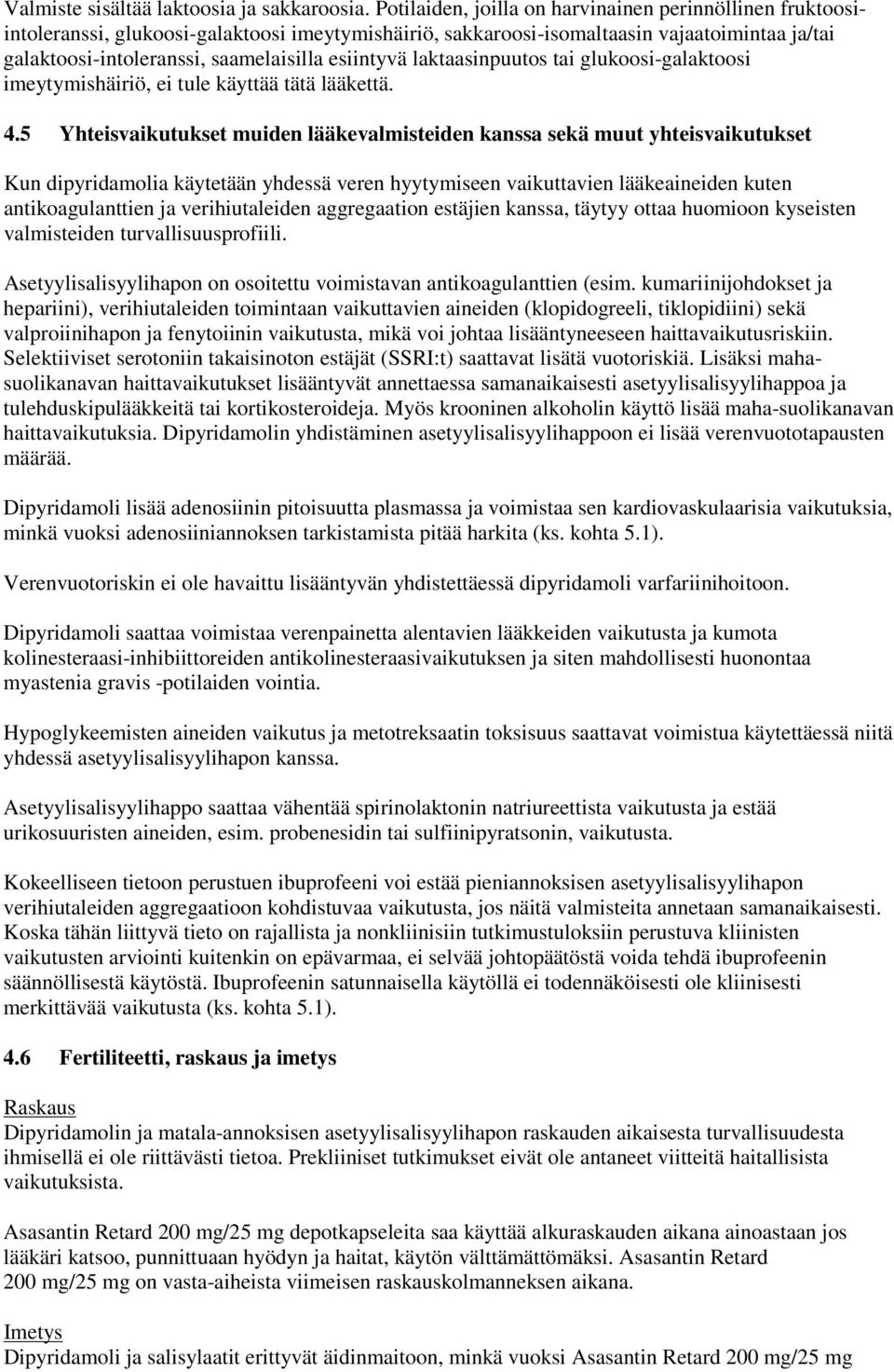 esiintyvä laktaasinpuutos tai glukoosi-galaktoosi imeytymishäiriö, ei tule käyttää tätä lääkettä. 4.