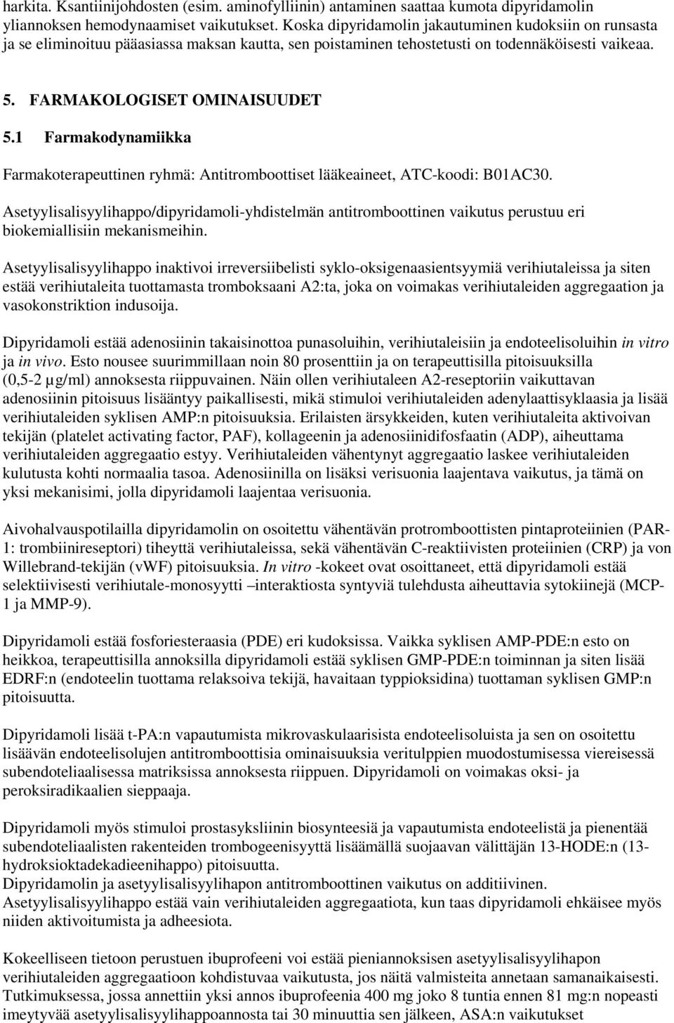 1 Farmakodynamiikka Farmakoterapeuttinen ryhmä: Antitromboottiset lääkeaineet, ATC-koodi: B01AC30.