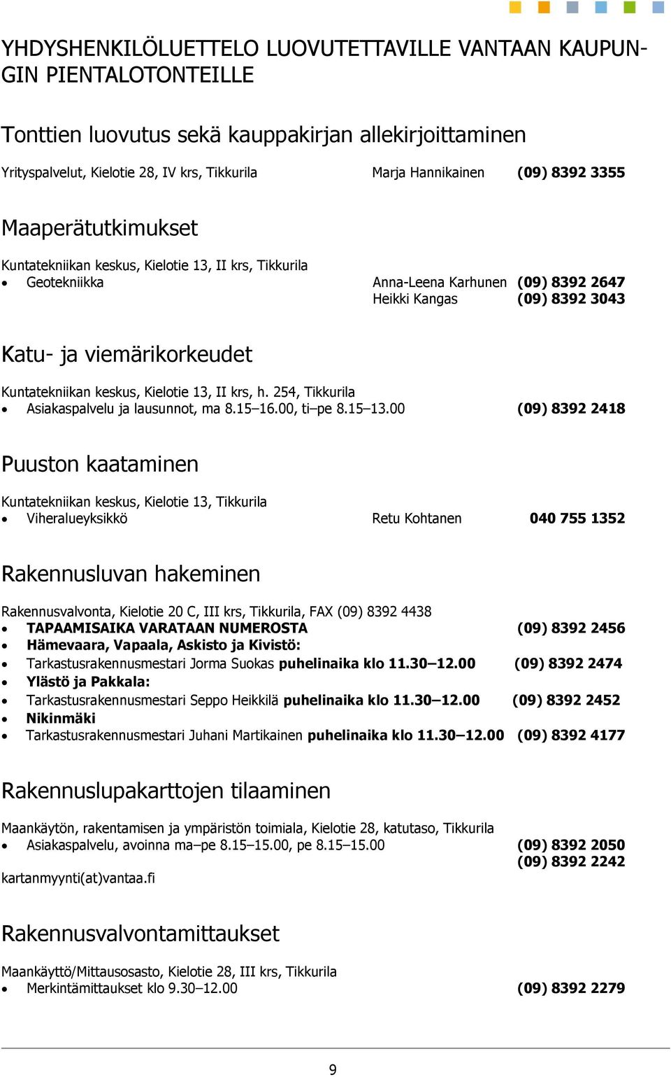 Kuntatekniikan keskus, Kielotie 13, II krs, h. 254, Tikkurila Asiakaspalvelu ja lausunnot, ma 8.15 16.00, ti pe 8.15 13.