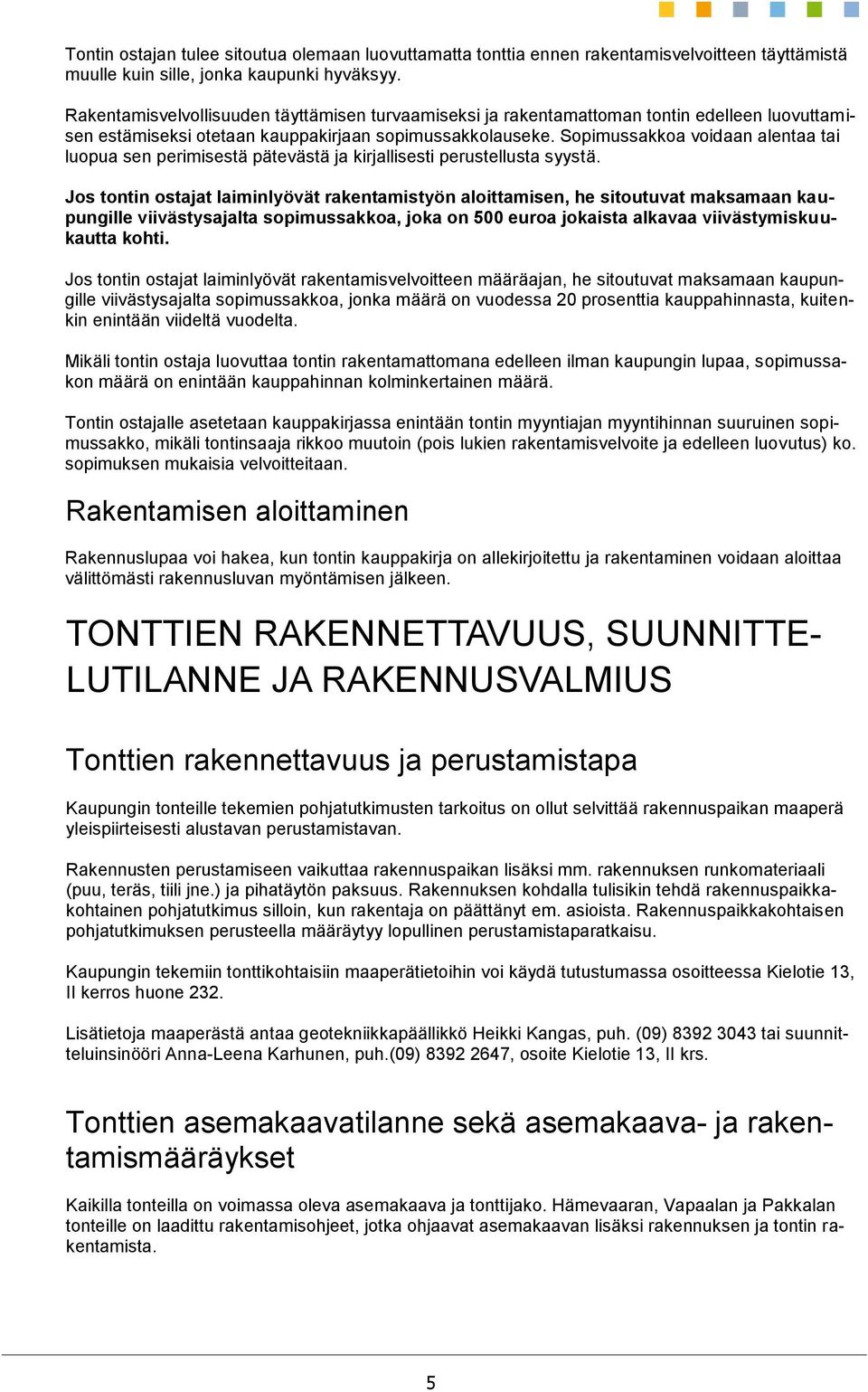 Sopimussakkoa voidaan alentaa tai luopua sen perimisestä pätevästä ja kirjallisesti perustellusta syystä.