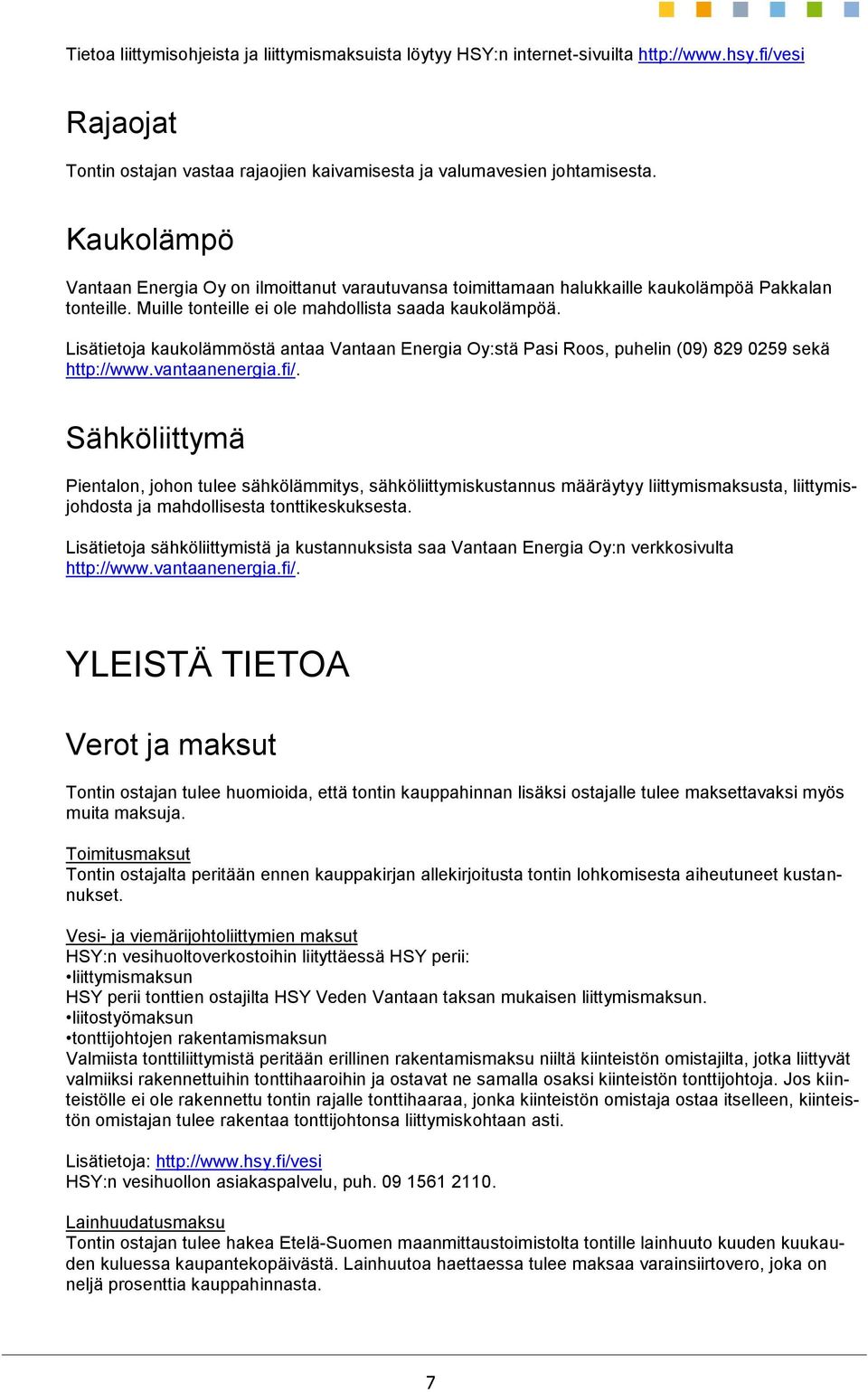 Lisätietoja kaukolämmöstä antaa Vantaan Energia Oy:stä Pasi Roos, puhelin (09) 829 0259 sekä http://www.vantaanenergia.fi/.