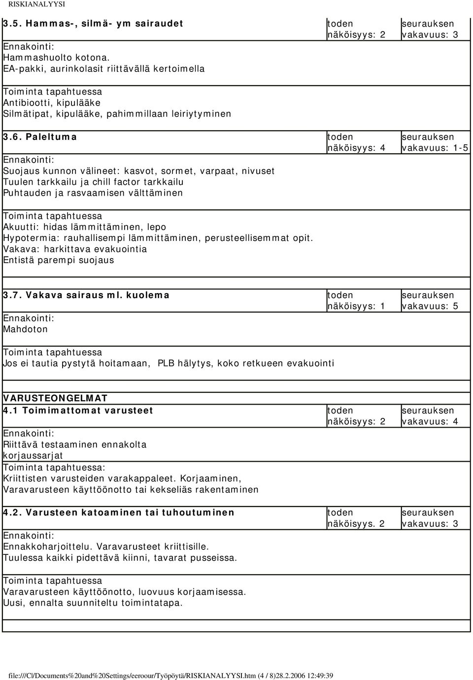 Hypotermia: rauhallisempi lämmittäminen, perusteellisemmat opit. Vakava: harkittava evakuointia Entistä parempi suojaus 3.7. Vakava sairaus ml.