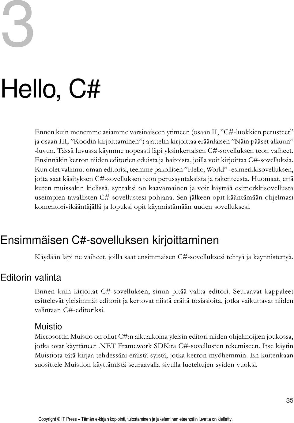 Kun olet valinnut oman editorisi, teemme pakollisen Hello, World -esimerkkisovelluksen, jotta saat käsityksen C#-sovelluksen teon perussyntaksista ja rakenteesta.