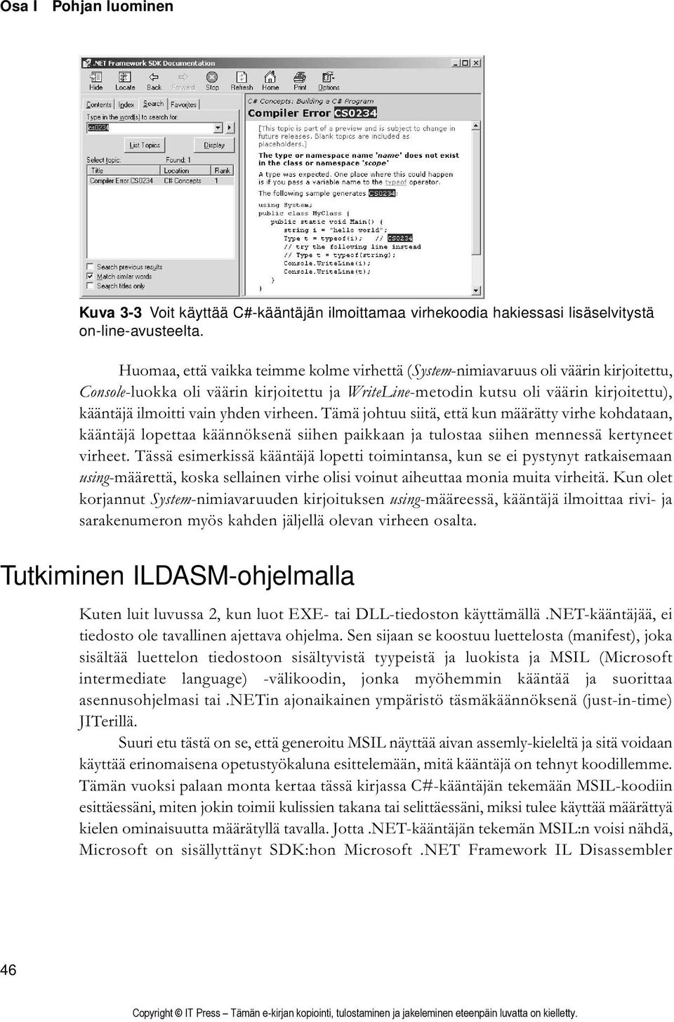 yhden virheen. Tämä johtuu siitä, että kun määrätty virhe kohdataan, kääntäjä lopettaa käännöksenä siihen paikkaan ja tulostaa siihen mennessä kertyneet virheet.