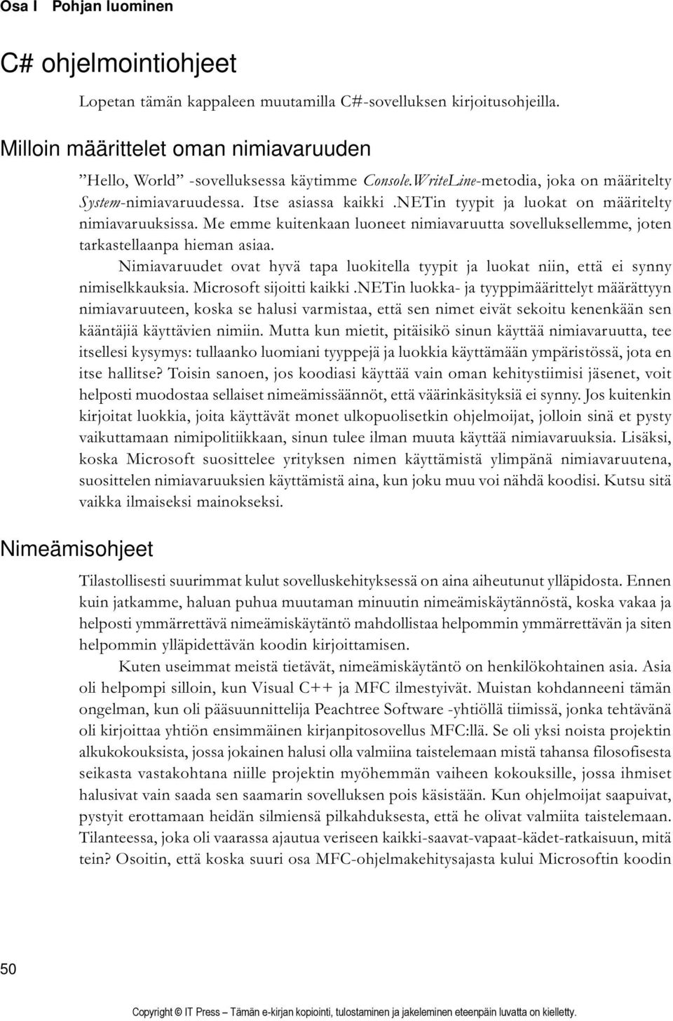 Me emme kuitenkaan luoneet nimiavaruutta sovelluksellemme, joten tarkastellaanpa hieman asiaa. Nimiavaruudet ovat hyvä tapa luokitella tyypit ja luokat niin, että ei synny nimiselkkauksia.