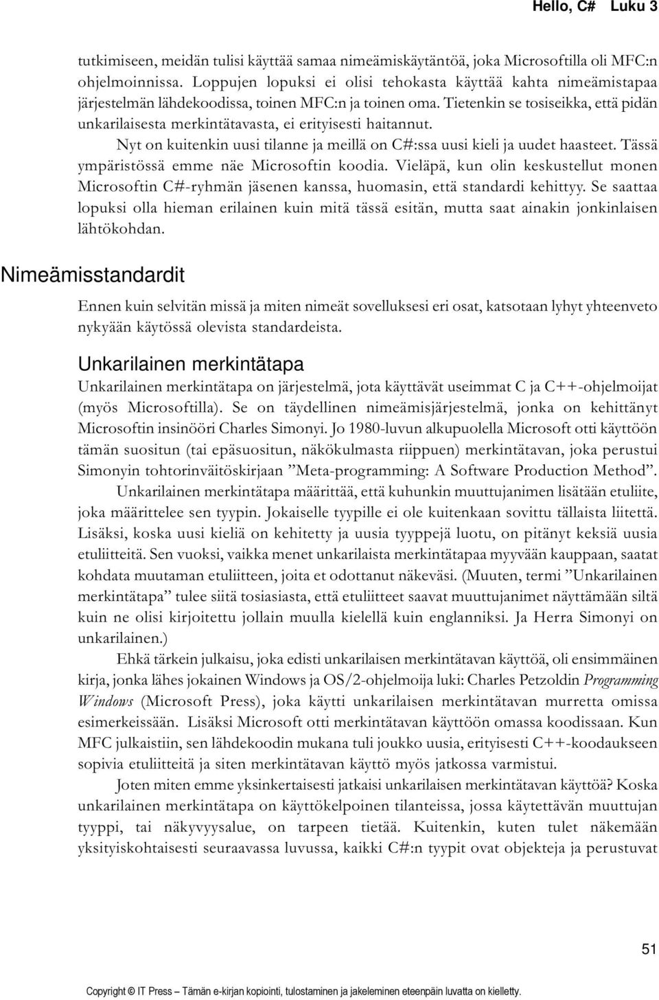 Tietenkin se tosiseikka, että pidän unkarilaisesta merkintätavasta, ei erityisesti haitannut. Nyt on kuitenkin uusi tilanne ja meillä on C#:ssa uusi kieli ja uudet haasteet.