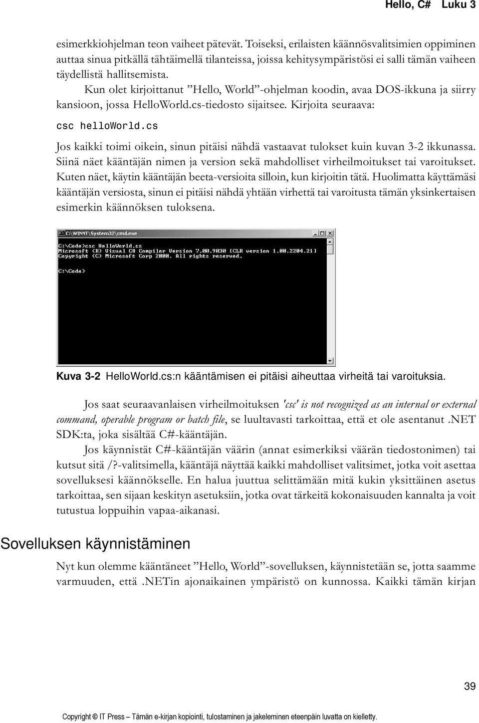 Kun olet kirjoittanut Hello, World -ohjelman koodin, avaa DOS-ikkuna ja siirry kansioon, jossa HelloWorld.cs-tiedosto sijaitsee. Kirjoita seuraava: csc helloworld.