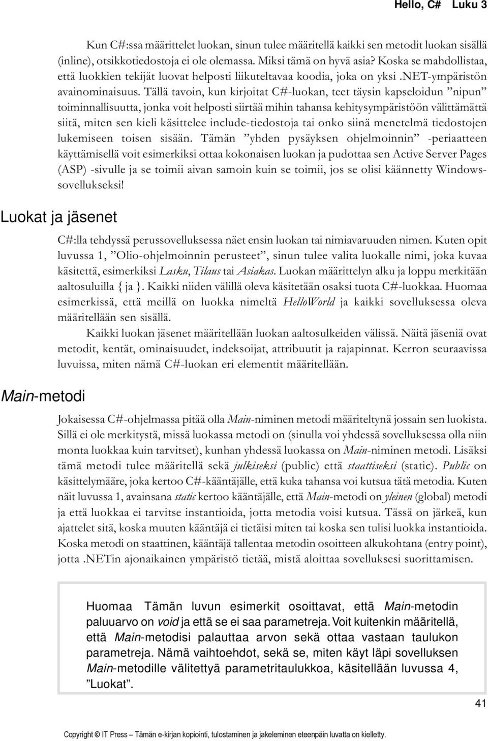 Tällä tavoin, kun kirjoitat C#-luokan, teet täysin kapseloidun nipun toiminnallisuutta, jonka voit helposti siirtää mihin tahansa kehitysympäristöön välittämättä siitä, miten sen kieli käsittelee