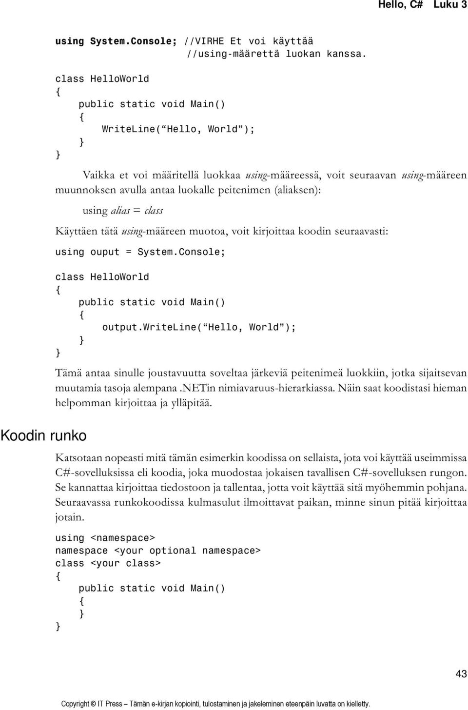 (aliaksen): using alias = class Käyttäen tätä using-määreen muotoa, voit kirjoittaa koodin seuraavasti: using ouput = System.Console; class HelloWorld public static void Main() output.