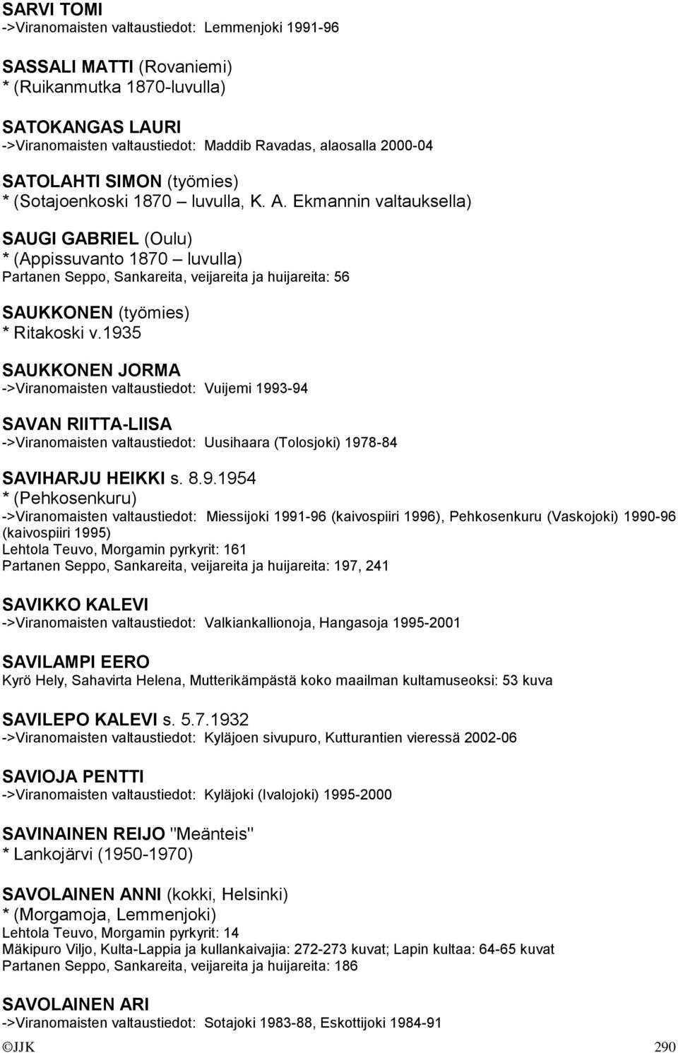 Ekmannin valtauksella) SAUGI GABRIEL (Oulu) * (Appissuvanto 1870 luvulla) Partanen Seppo, Sankareita, veijareita ja huijareita: 56 SAUKKONEN (työmies) * Ritakoski v.