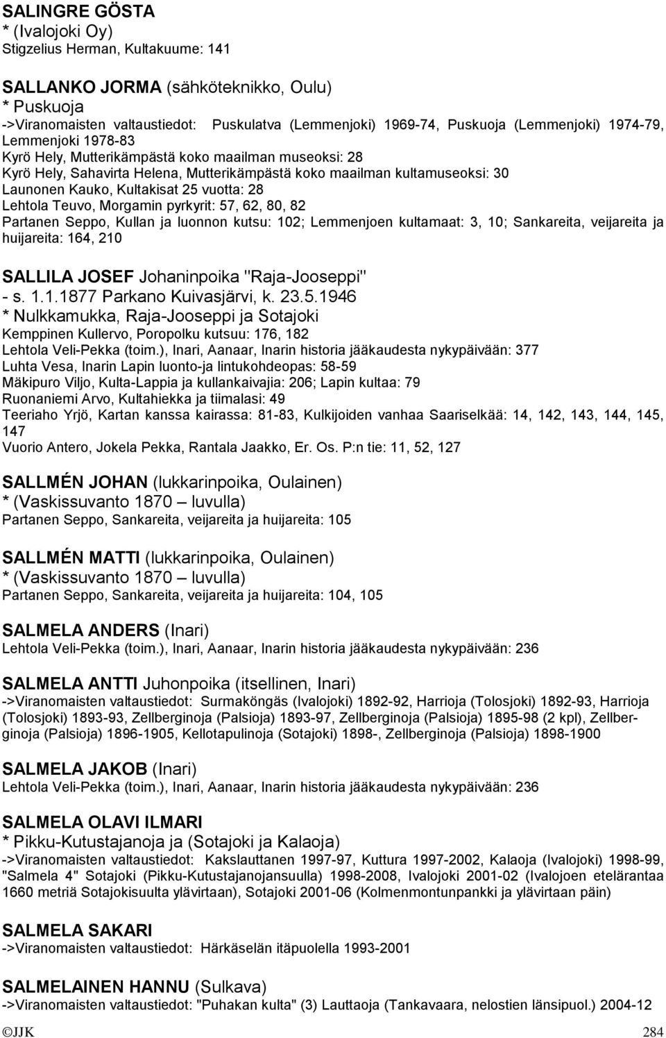 25 vuotta: 28 Lehtola Teuvo, Morgamin pyrkyrit: 57, 62, 80, 82 Partanen Seppo, Kullan ja luonnon kutsu: 102; Lemmenjoen kultamaat: 3, 10; Sankareita, veijareita ja huijareita: 164, 210 SALLILA JOSEF