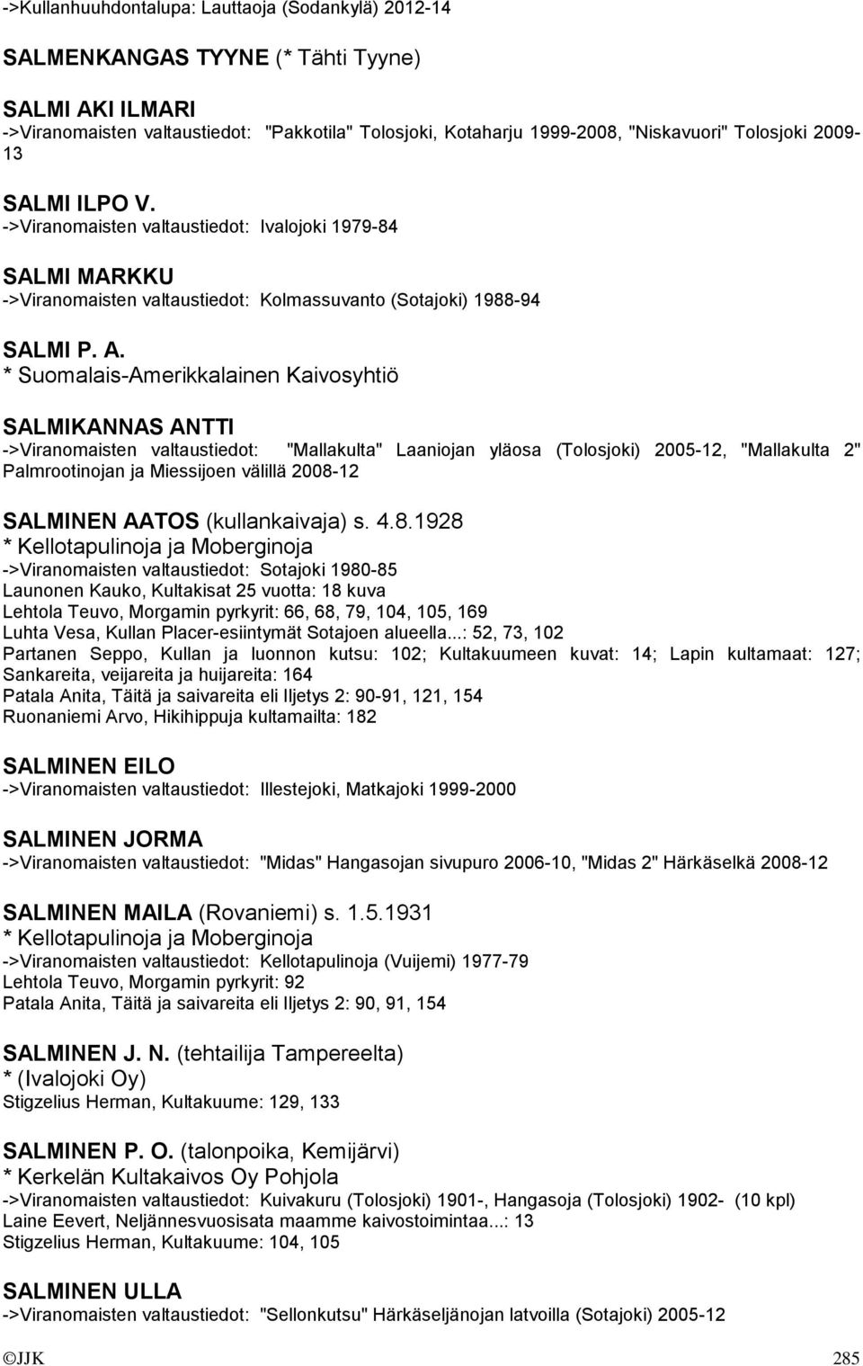 * Suomalais-Amerikkalainen Kaivosyhtiö SALMIKANNAS ANTTI ->Viranomaisten valtaustiedot: "Mallakulta" Laaniojan yläosa (Tolosjoki) 2005-12, "Mallakulta 2" Palmrootinojan ja Miessijoen välillä 2008-12