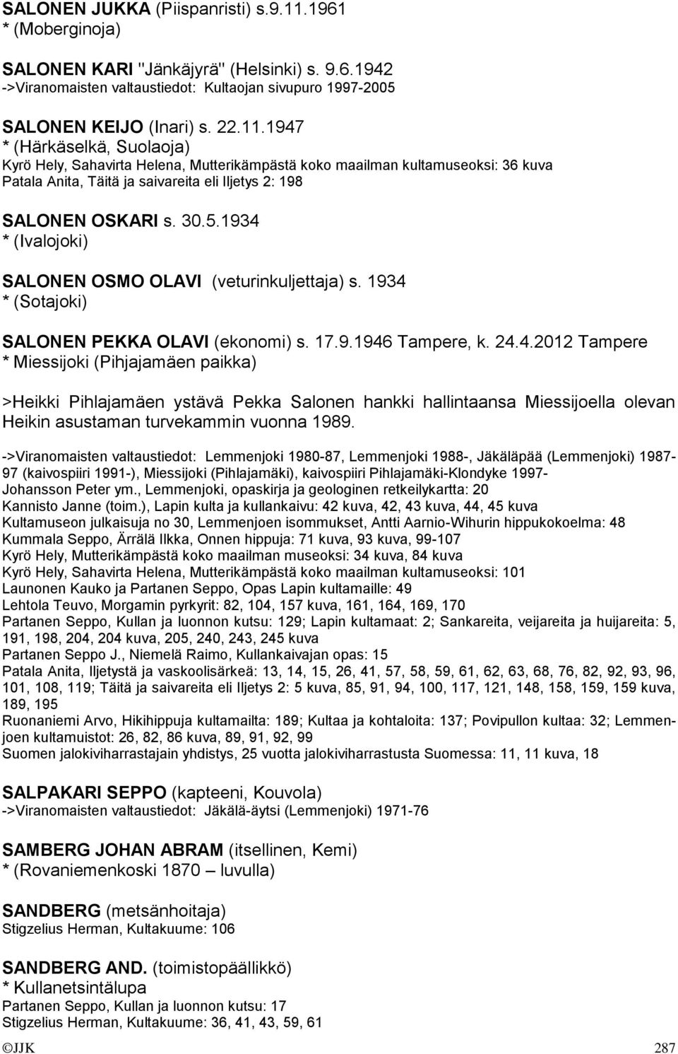 1947 * (Härkäselkä, Suolaoja) Kyrö Hely, Sahavirta Helena, Mutterikämpästä koko maailman kultamuseoksi: 36 kuva Patala Anita, Täitä ja saivareita eli Iljetys 2: 198 SALONEN OSKARI s. 30.5.