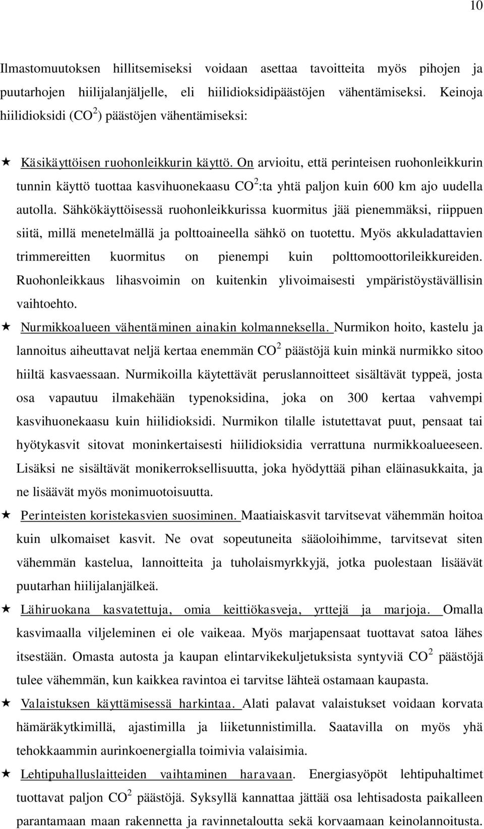 On arvioitu, että perinteisen ruohonleikkurin tunnin käyttö tuottaa kasvihuonekaasu CO 2 :ta yhtä paljon kuin 600 km ajo uudella autolla.