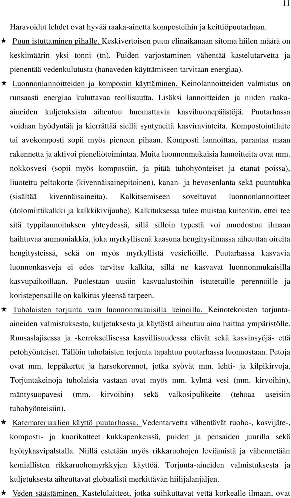 Keinolannoitteiden valmistus on runsaasti energiaa kuluttavaa teollisuutta. Lisäksi lannoitteiden ja niiden raakaaineiden kuljetuksista aiheutuu huomattavia kasvihuonepäästöjä.