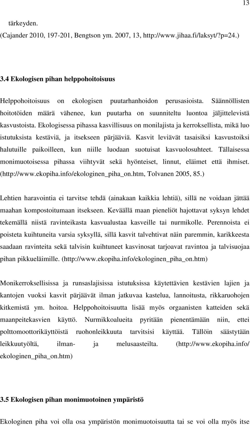 Ekologisessa pihassa kasvillisuus on monilajista ja kerroksellista, mikä luo istutuksista kestäviä, ja itsekseen pärjääviä.