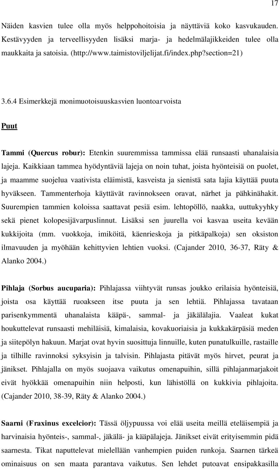 Kaikkiaan tammea hyödyntäviä lajeja on noin tuhat, joista hyönteisiä on puolet, ja maamme suojelua vaativista eläimistä, kasveista ja sienistä sata lajia käyttää puuta hyväkseen.